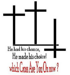 HE HAD HIS CHANCE, HE MADE HIS CHOICE! WHICH CROSS ARE YOU ON NOW? logo