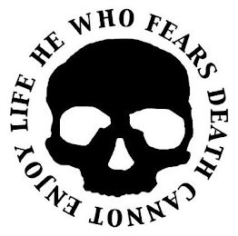 HE WHO FEARS DEATH CANNOT ENJOY LIFE logo
