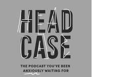 HEAD CASE THE PODCAST YOU'VE BEEN ANXIOUSLY WAITING FOR logo