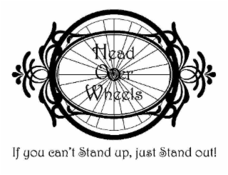 HEAD OVER WHEELS IF YOU CAN'T STAND UP, JUST STAND OUT! logo