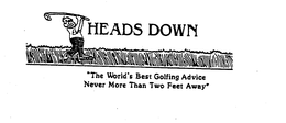 HEADS DOWN "THE WORLD'S BEST GOLFING ADVICE NEVER MORE THAN TWO FEET AWAY" logo