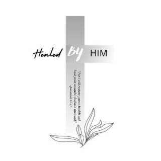 HEALED BY HIM "FOR I WILL RESTORE YOU TO HEALTH AND HEAL YOUR WOUNDS,' DECLARES THE LORD." -JEREMIAH 30:17 logo