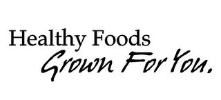 HEALTHY FOODS GROWN FOR YOU.