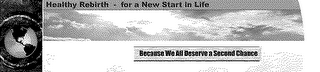 HEALTHY REBIRTH FOR A NEW START IN LIFE BECAUSE WE ALL DESERVE A SECOND CHANCE logo
