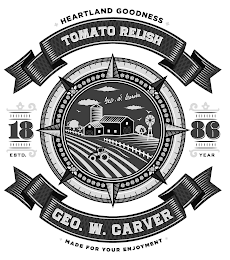 HEARTLAND GOODNESS TOMATO RELISH GEO. W. CARVER 18 86 ESTD. YEAR GEO. W. CARVER MADE FOR YOUR ENJOYMENT logo