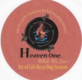 HEAVEN ONE, WHILE WE LIVE'S ART OF LIFE RECYCLING SYSTEM WE RECYCLE HUMAN RELATIONSHIP WASTE logo