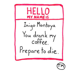 HELLO MY NAME IS INIGO MONTOYA YOU DRANK MY COFFEE PREPARE TO DIE. logo