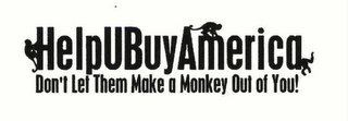 HELPUBUYAMERICA DON'T LET THEM MAKE A MONKEY OUT OF YOU! logo