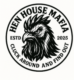 HEN HOUSE MAFIA CLUCK AROUND AND FIND OUT ESTD 2025 logo