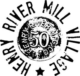 HENRY RIVER MILL VILLAGE, HENRY RIVER MFG. CO., 50 logo