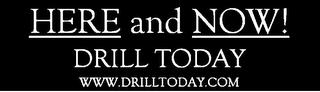 HERE AND NOW! DRILL TODAY WWW.DRILLTODAY.COM logo
