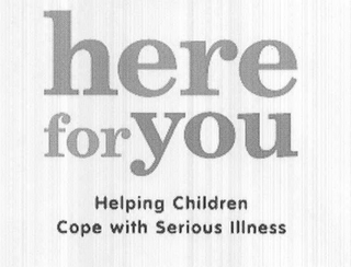 HERE FOR YOU HELPING CHILDREN COPE WITH SERIOUS ILLNESS logo