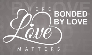 HERE LOVE MATTERS BONDED BY LOVE logo