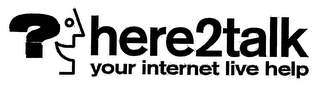 ? HERE2TALK YOUR INTERNET LIVE HELP logo