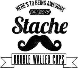 HERE'S TO BEING AWESOME EST. 2015 STACHE DOUBLE WALLED CUPS logo
