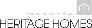 HERITAGE HOMES YOUR HOME. YOUR HERITAGE. logo