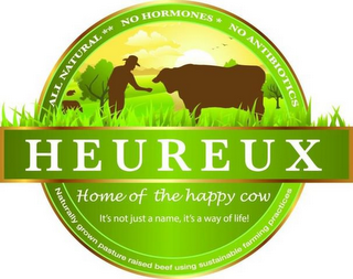 HEUREUX HOME OF THE HAPPY COW IT'S NOT JUST A NAME, ITS A WAY OF LIFE! ALL NATURAL ** NO HORMONES ** NO ANTIBIOTICS NATURALLY GROWN PASTURE RAISED BEEF USING SUSTAINABLE FARMING PRACTICES logo