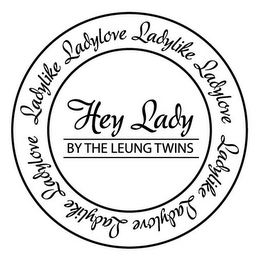 HEY LADY BY THE LEUNG TWINS LADYLIKE LADYLOVE LADYLIKE LADYLOVE LADYLIKE LADYLOVE LADYLIKE LADYLOVE logo