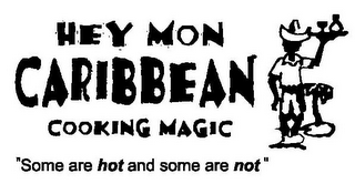 HEY MON CARIBBEAN COOKING MAGIC "SOME ARE HOT AND SOME ARE NOT" logo