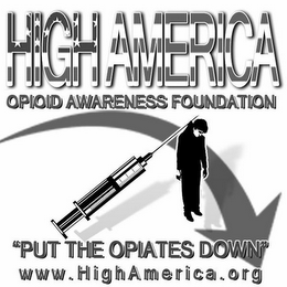HIGH AMERICA OPIOID AWARENESS FOUNDATION "PUT THE OPIATES DOWN" WWW.HIGHAMERICA.ORG logo