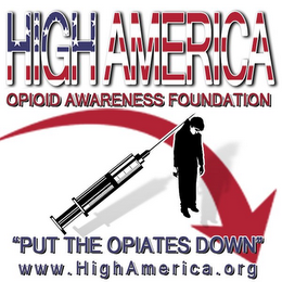 HIGH AMERICA OPIOID AWARENESS FOUNDATION "PUT THE OPIATES DOWN" WWW.HIGHAMERICA.ORG logo
