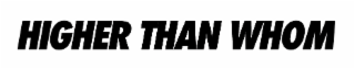 HIGHER THAN WHOM logo