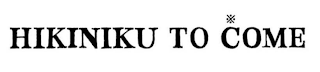 HIKINIKU TO COME logo