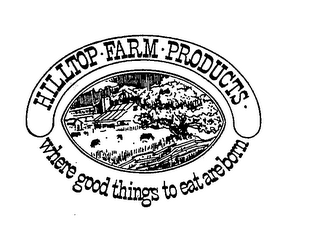 HILLTOP-FARM-PRODUCTS WHERE GOOD THINGS TO EAT ARE BORN logo