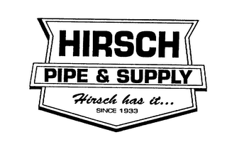 HIRSCH PIPE & SUPPLY HIRSCH HAS IT... SINCE 1933 logo