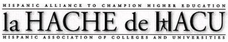 HISPANIC ALLIANCE TO CHAMPION HIGHER EDUCATION LA HACHE DE HACU HISPANIC ASSOCIATION OF COLLEGES AND UNIVERSITIES logo