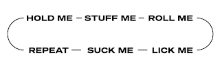 HOLD ME - STUFF ME - ROLL ME - REPEAT - SUCK ME - LICK ME logo