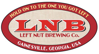 HOLD ON TO THE ONE YOU GOT LEFT LNB LEFT NUT BREWING CO. GAINESVILLE, GEORGIA, USA logo