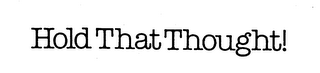 HOLD THAT THOUGHT! logo