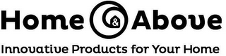 HOME & ABOVE INNOVATIVE PRODUCTS FOR YOUR HOME logo