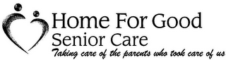 HOME FOR GOOD SENIOR CARE TAKING CARE OF THE PARENTS WHO TOOK CARE OF US logo