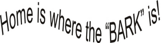 HOME IS WHERE THE "BARK" IS! logo