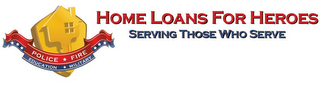 HOME LOANS FOR HEROES SERVING THOSE WHO SERVE POLICE FIRE EDUCATION MILITARY logo