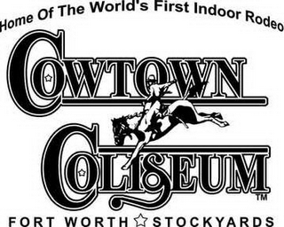HOME OF THE WORLD'S FIRST INDOOR RODEO COWTOWN COLISEUM FORT WORTH STOCKYARDS logo