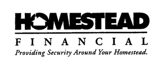 HOMESTEAD FINANCIAL PROVIDING SECURITY AROUND YOUR HOMESTEAD logo