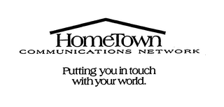 HOMETOWN COMMUNICATIONS NETWORK PUTTINGYOU IN TOUCH WITH YOUR WORLD. logo