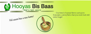 HOOYAS BIS BAAS MOM'S HOT SAUCE HOT SAUCE HAS A NEW HOME! OUR BLEND OF NATURAL FLAVORS AND SPICES FORMULATE A SAVORY FLAVOR THAT YOUR TASTE BUDS WILL NEVER FORGET! logo