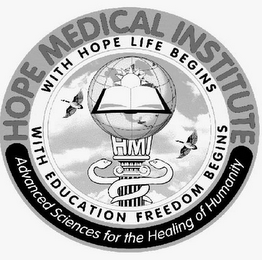 HOPE MEDICAL INSTITUTE WITH HOPE LIFE BEGINS WITH EDUCATION FREEDOM BEGINS ADVANCED SCIENCES FOR THE HEALING OF HUMANITY HMI logo