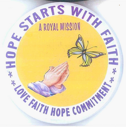 HOPE STARTS WITH FAITH LOVE FAITH HOPE COMMITMENT A ROYAL MISSION logo