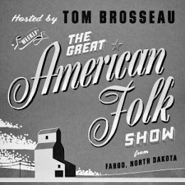 HOSTED BY TOM BROSSEAU WEEKLY THE GREAT AMERICAN FOLK SHOW FROM FARGO, NORTH DAKOTA logo