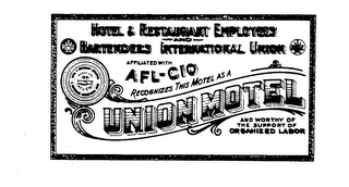 HOTEL & RESTAURANT EMPLOYEES AND BARTENDERS INTERNATIONAL UNION HRE AFFILIATED WITH AFL-CO RECOGNIZES THIS MOTEL AS A UNION MOTEL AND WORTHY OF THE SUPPORT OF ORGANIZED LABOR ORGANIZED 1891