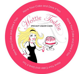 HOTTIE TODDIE SPECIALTY LIQUOR CAKES T HAVE YOUR CAKE AND DRINK IT TOO HAVE YOUR CAKE AND DRINK IT TOO HAVE YOUR CAKE AND DRINK IT TOO HAVE YOUR CAKE AND DRINK IT TOO logo
