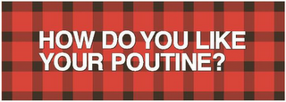HOW DO YOU LIKE YOUR POUTINE? logo