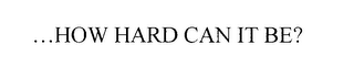 ... HOW HARD CAN IT BE? logo