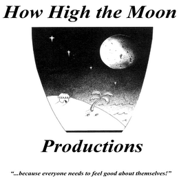 HOW HIGH THE MOON PRODUCTIONS "...BECAUSE EVERYONE NEEDS TO FEEL GOOD ABOUT THEMSELVES!" logo
