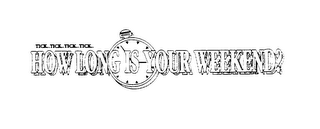HOW LONG IS YOUR WEEKEND? TICK..TICK..TICK..TICK.. logo